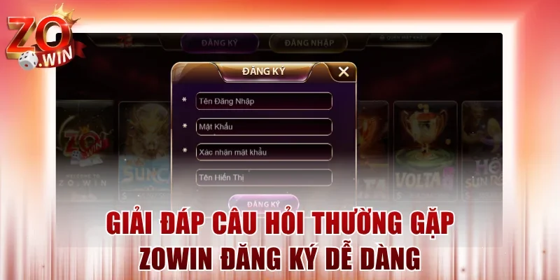 Trả lời câu hỏi thường gặp ZOWIN đăng ký 3 bước đơn giản