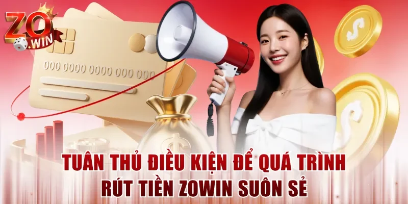 Tuân thủ điều kiện để quá trình rút tiền ZOWIN suôn sẻ